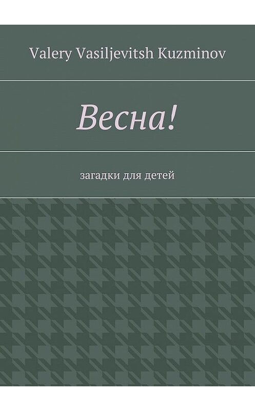 Обложка книги «Весна! Загадки для детей» автора Valery Kuzminov. ISBN 9785449053251.