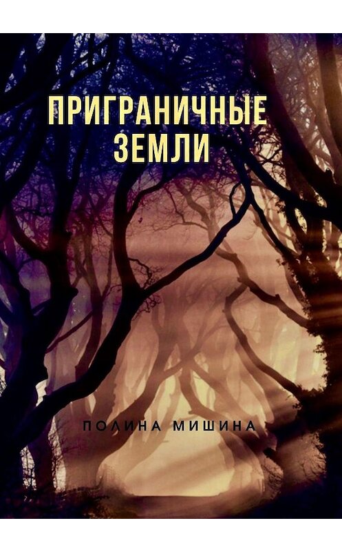 Обложка книги «Приграничные земли» автора Полиной Мишины. ISBN 9785449800497.