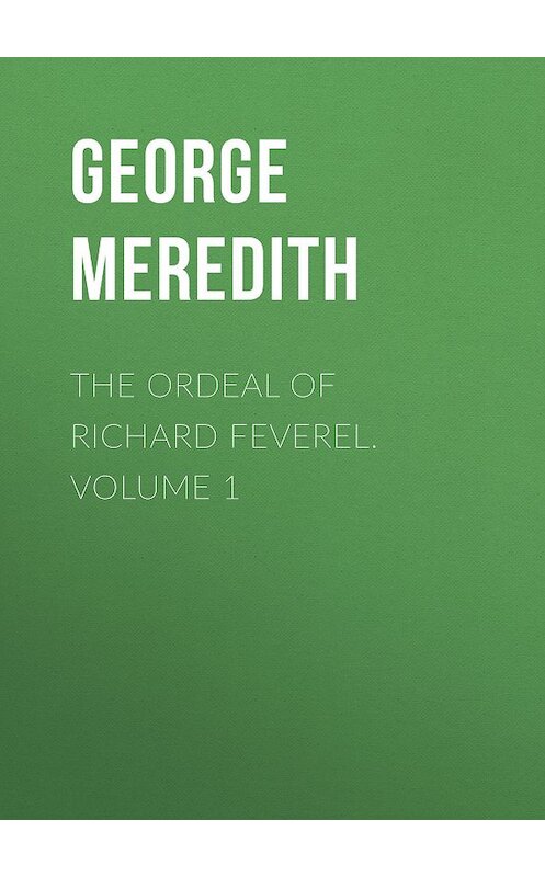 Обложка книги «The Ordeal of Richard Feverel. Volume 1» автора George Meredith.