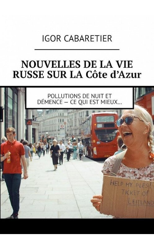 Обложка книги «Nouvelles de la vie russe sur la Côte d’Azur. Pollutions de nuit et démence – Ce qui est mieux…» автора Igor Cabaretier. ISBN 9785449874870.