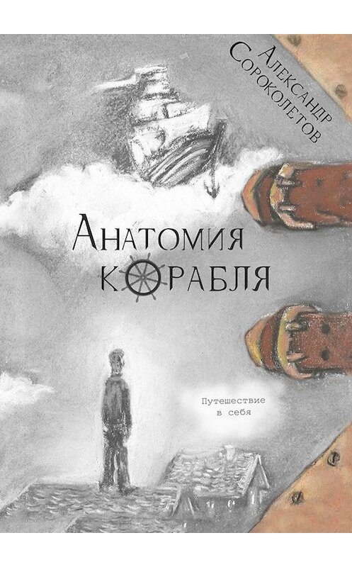 Обложка книги «Анатомия корабля. Путешествие в себя» автора Александра Сороколетова. ISBN 9785449829412.