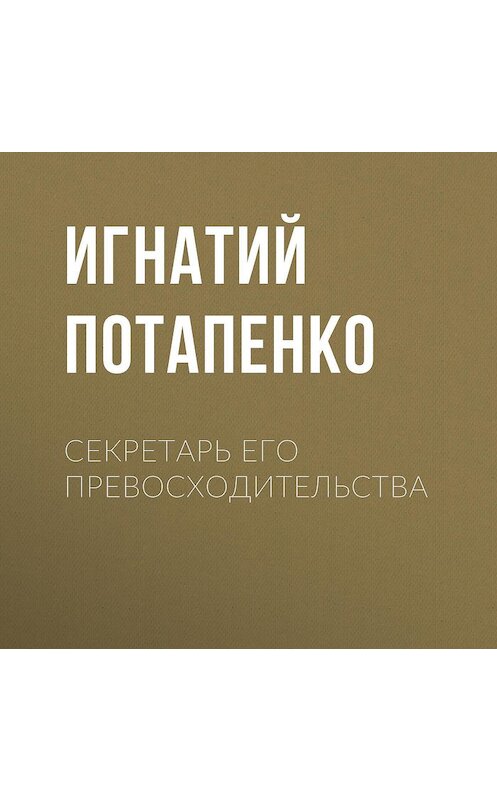 Обложка аудиокниги «Секретарь его превосходительства» автора Игнатого Потапенки.