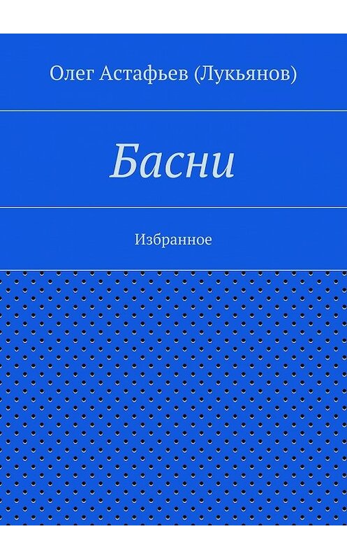 Обложка книги «Басни» автора Олега Астафьева (лукьянов). ISBN 9785447462659.