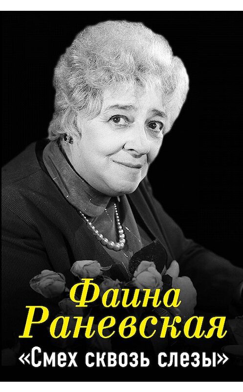 Обложка книги «Фаина Раневская. Смех сквозь слезы» автора Фаиной Раневская издание 2014 года. ISBN 9785995507383.