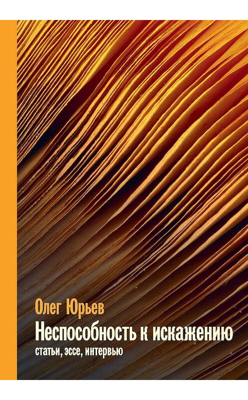 Обложка книги «Неспособность к искажению» автора Олега Юрьева издание 2018 года. ISBN 9785890593207.
