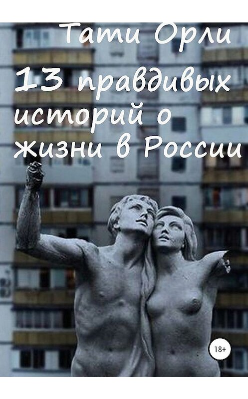 Обложка книги «13 правдивых историй о жизни в России» автора Тати Орли издание 2020 года.