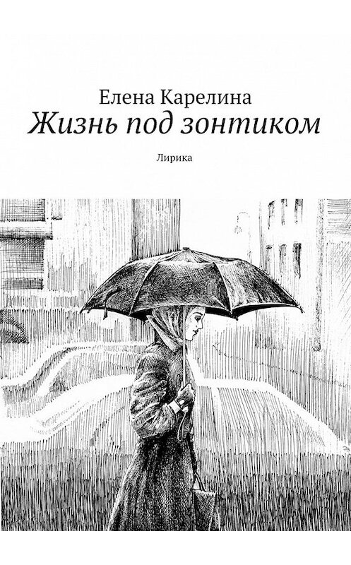 Обложка книги «Жизнь под зонтиком. Лирика» автора Елены Карелины. ISBN 9785449080660.