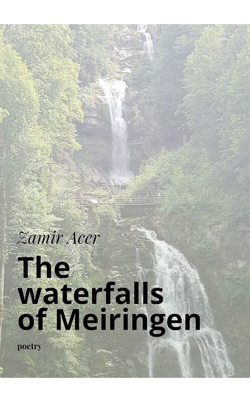 Обложка книги «The waterfalls of Meiringen. poetry» автора Zamir Acer. ISBN 9785005095138.
