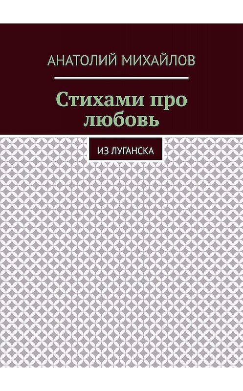 Обложка книги «Стихами про любовь. Из Луганска» автора Анатолия Михайлова. ISBN 9785449019448.