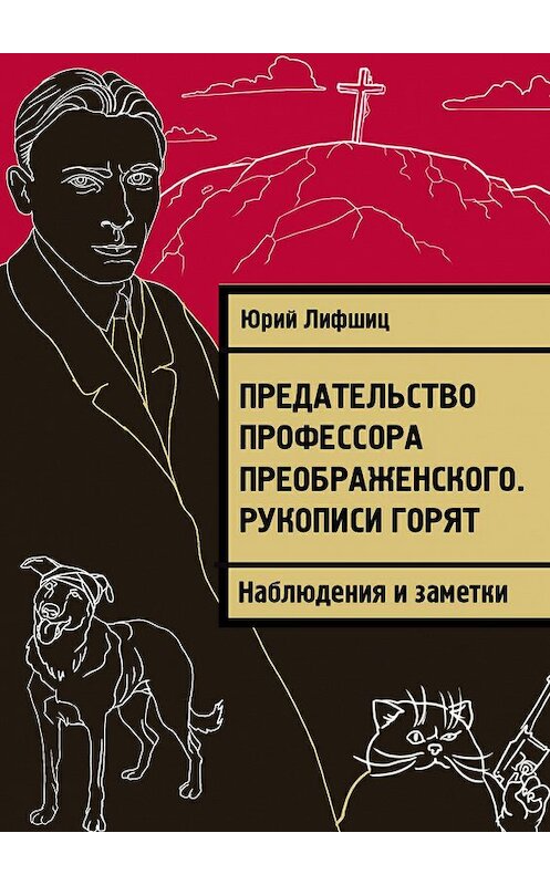 Обложка книги «Предательство профессора Преображенского. Рукописи горят. Наблюдения и заметки» автора Юрия Лифшица. ISBN 9785449011237.