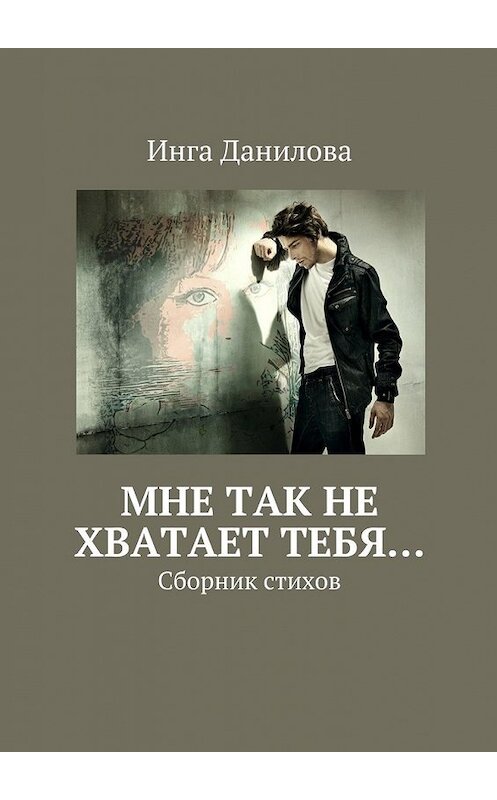 Обложка книги «Мне так не хватает тебя… Сборник стихов» автора Инги Даниловы. ISBN 9785448540875.