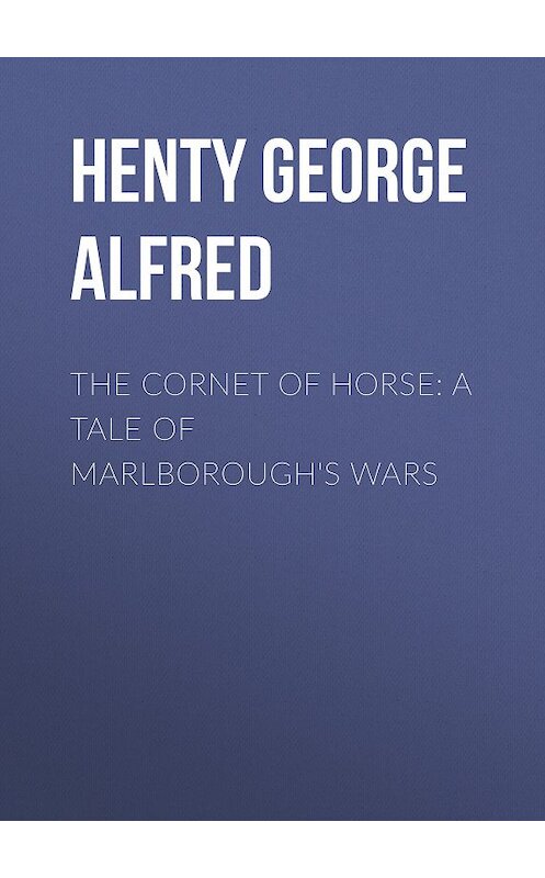 Обложка книги «The Cornet of Horse: A Tale of Marlborough's Wars» автора George Henty.