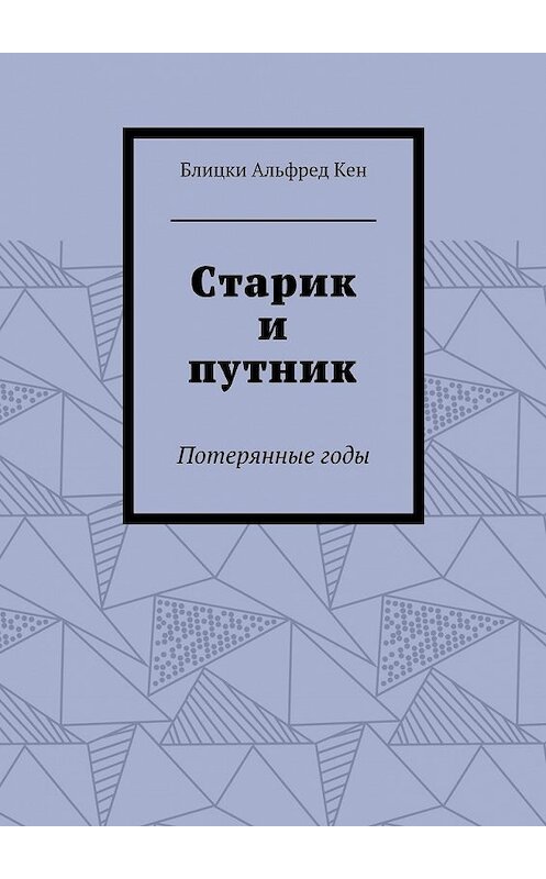 Обложка книги «Старик и путник. Потерянные годы» автора Блицки Кена. ISBN 9785448573026.