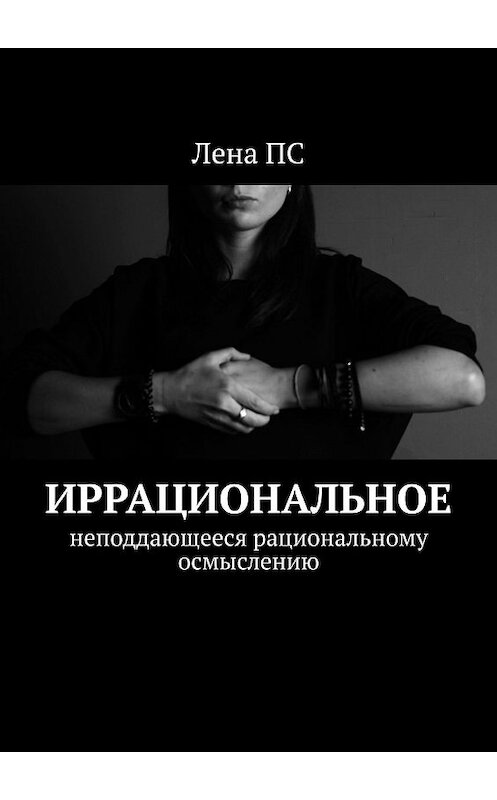 Обложка книги «Иррациональное. Неподдающееся рациональному осмыслению» автора Лены Пс. ISBN 9785449048264.