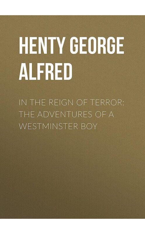 Обложка книги «In the Reign of Terror: The Adventures of a Westminster Boy» автора George Henty.