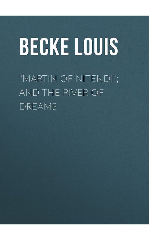 Обложка книги «"Martin Of Nitendi"; and The River Of Dreams» автора Louis Becke.