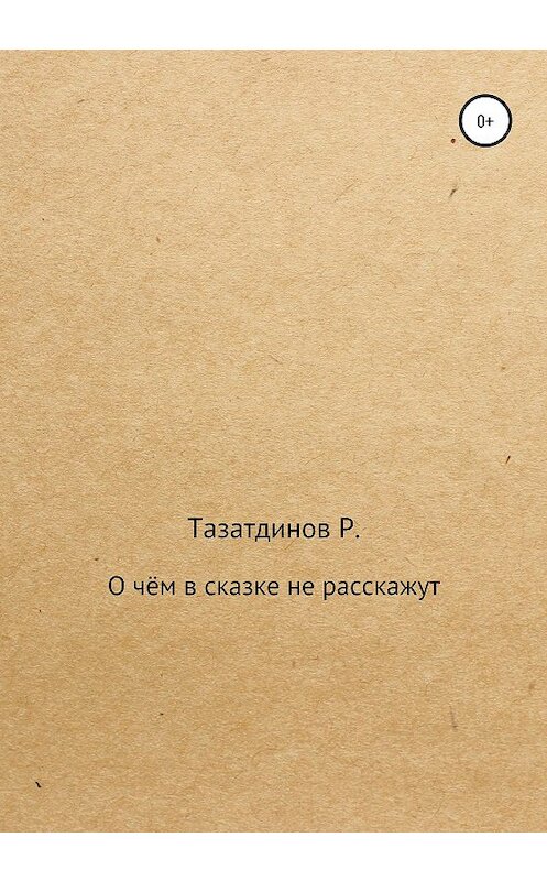 Обложка книги «О чём в сказке не расскажут» автора Родиона Тазатдинова издание 2020 года.