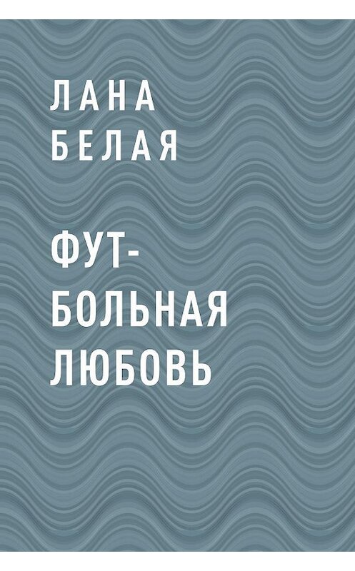 Обложка книги «Фут-больная любовь» автора Ланы Белая.