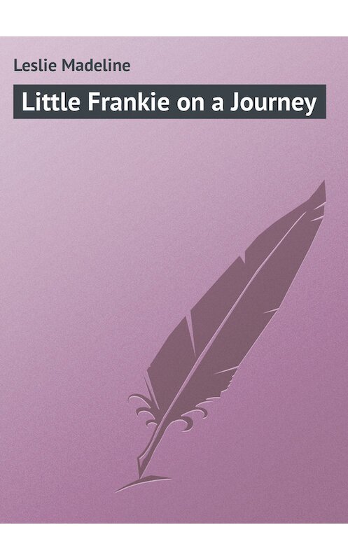 Обложка книги «Little Frankie on a Journey» автора Madeline Leslie.