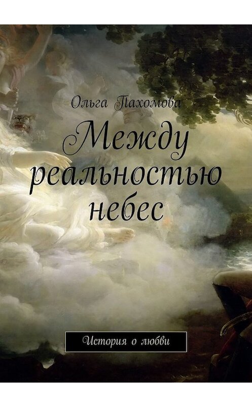 Обложка книги «Между реальностью небес. История о любви» автора Ольги Пахомовы. ISBN 9785448541926.