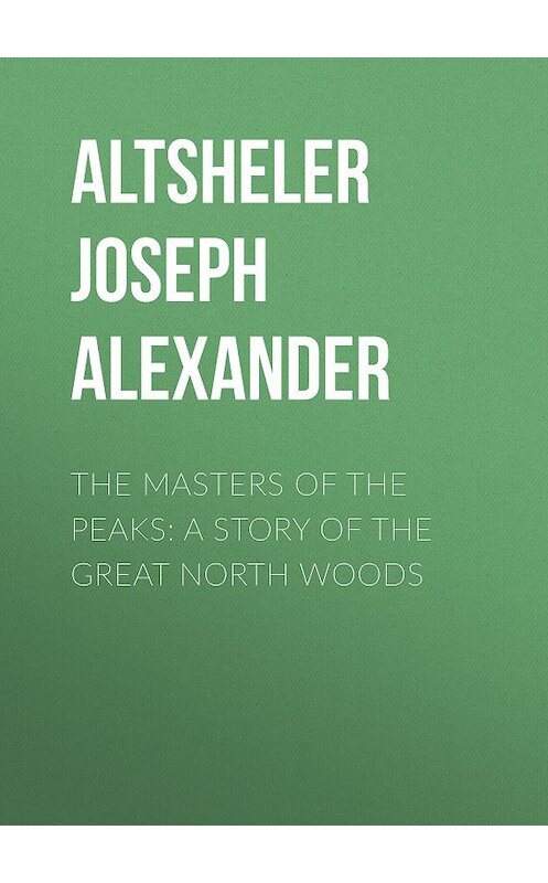 Обложка книги «The Masters of the Peaks: A Story of the Great North Woods» автора Joseph Altsheler.