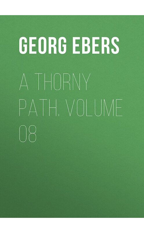 Обложка книги «A Thorny Path. Volume 08» автора Georg Ebers.