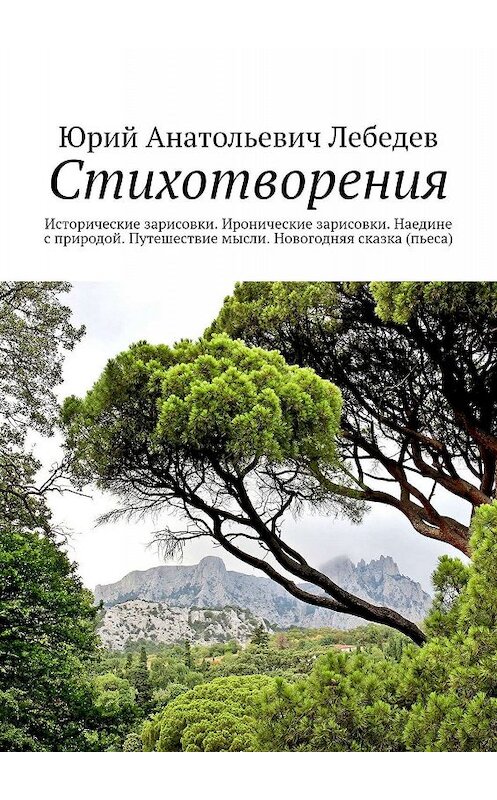 Обложка книги «Стихотворения. Исторические зарисовки. Иронические зарисовки. Наедине с природой. Путешествие мысли. Новогодняя сказка (пьеса)» автора Юрия Лебедева. ISBN 9785449014177.