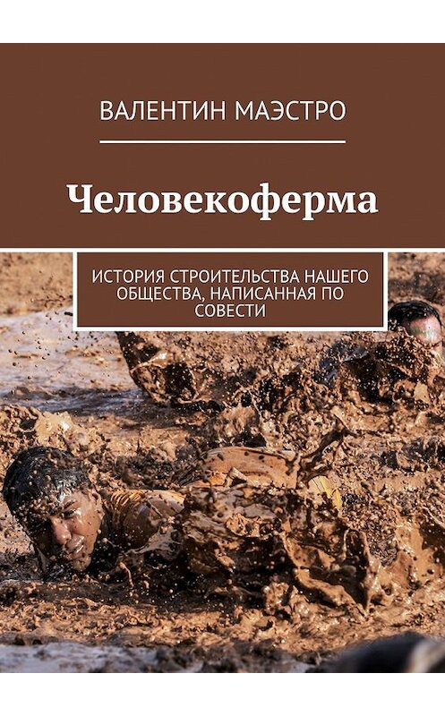 Обложка книги «Человекоферма. История строительства нашего общества, написанная по совести» автора Валентина Маэстро. ISBN 9785448547874.