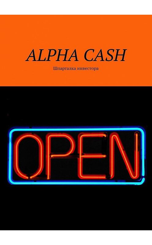 Обложка книги «ALPHA CASH. Шпаргалка инвестора» автора Оксаны Гавриловы. ISBN 9785449083616.