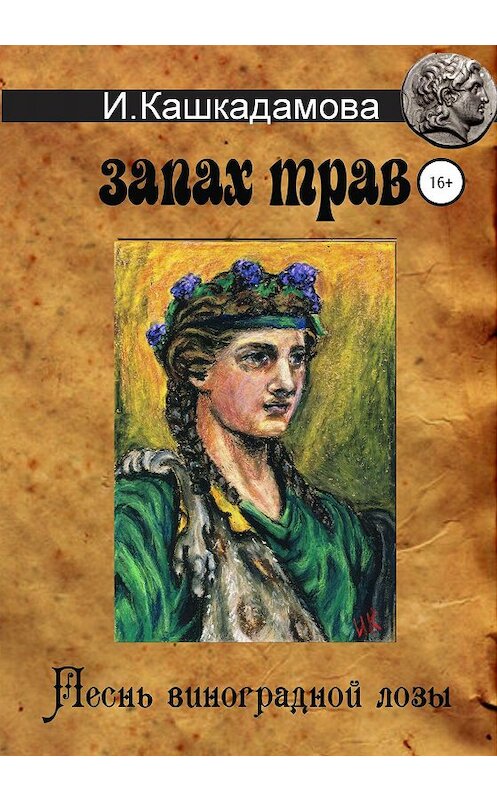 Обложка книги «Песнь виноградной лозы. Запах трав» автора Ириной Кашкадамовы издание 2020 года. ISBN 9785532078024.