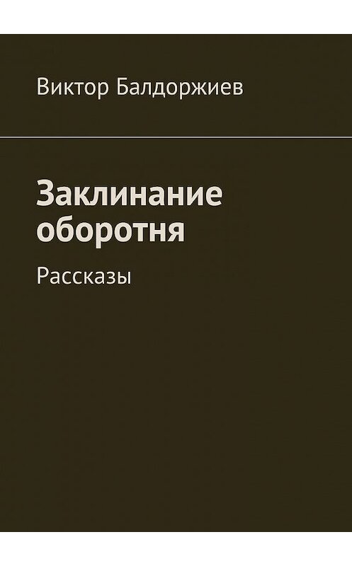 Обложка книги «Заклинание оборотня. Рассказы» автора Виктора Балдоржиева. ISBN 9785449301529.