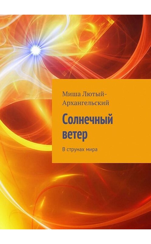 Обложка книги «Солнечный ветер. В струнах мира» автора Миши Лютый-Архангельския. ISBN 9785447409159.