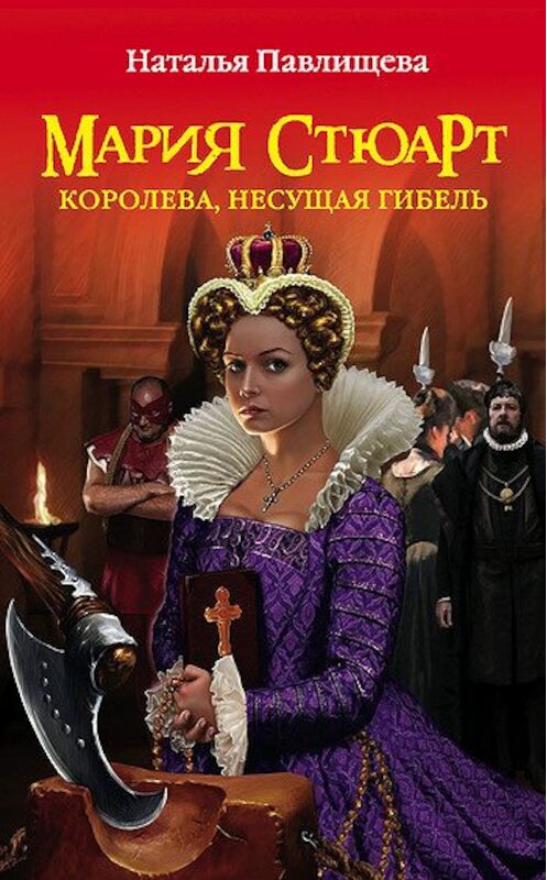 Обложка книги «Мария Стюарт. Королева, несущая гибель» автора Натальи Павлищевы издание 2010 года. ISBN 9785699454938.