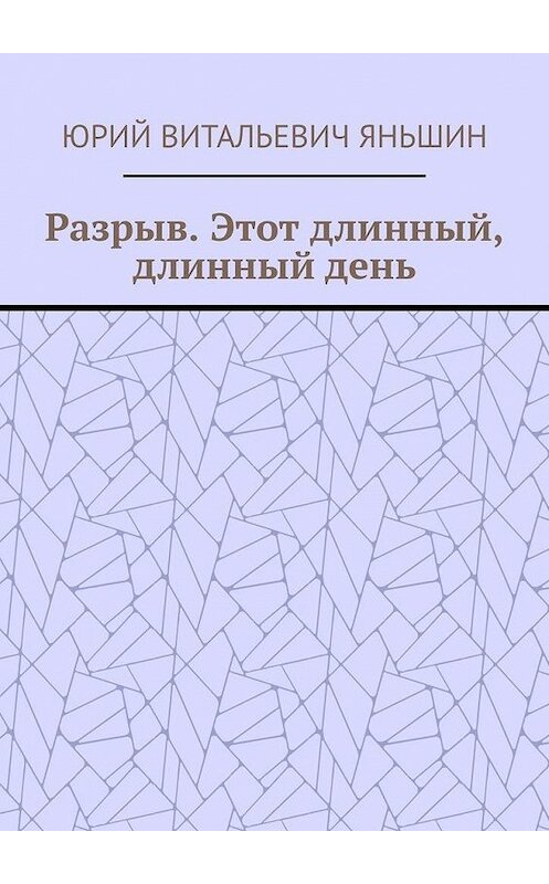 Обложка книги «Разрыв. Этот длинный, длинный день» автора Юрия Яньшина. ISBN 9785005176387.