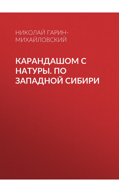 Обложка книги «Карандашом с натуры. По Западной Сибири» автора Николая Гарин-Михайловския.