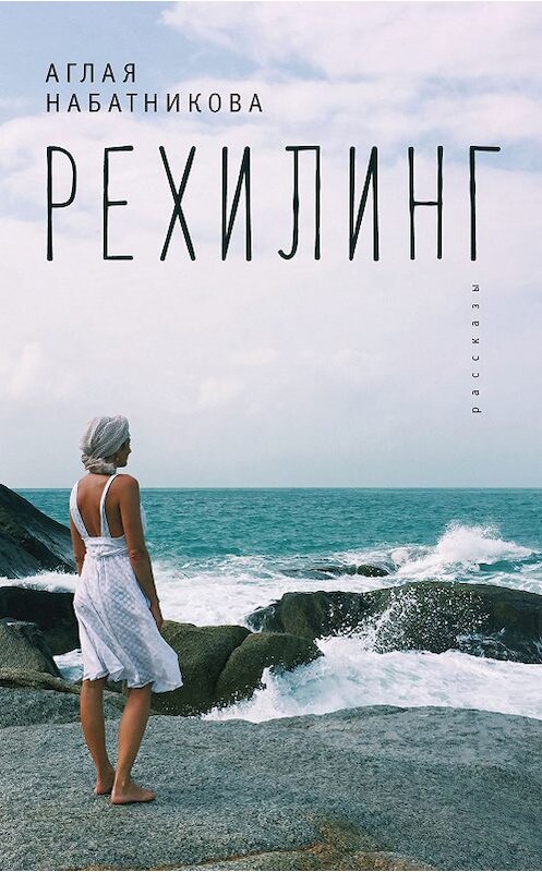 Обложка книги «Рехилинг (сборник)» автора Аглой Набатниковы издание 2018 года. ISBN 9785907030459.