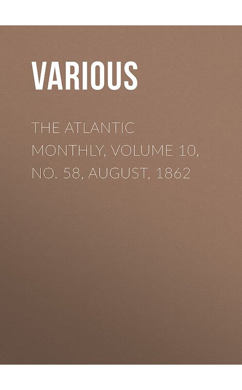 Обложка книги «The Atlantic Monthly, Volume 10, No. 58, August, 1862» автора Various.