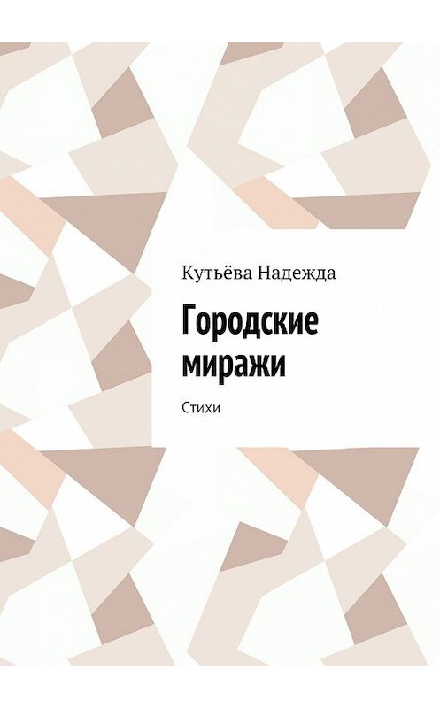 Обложка книги «Городские миражи. Стихи» автора Надежды Кутьёвы. ISBN 9785448337017.