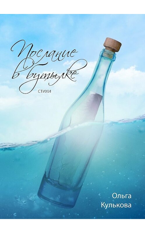 Обложка книги «Послание в бутылке. Стихи» автора Ольги Кульковы. ISBN 9785448310188.