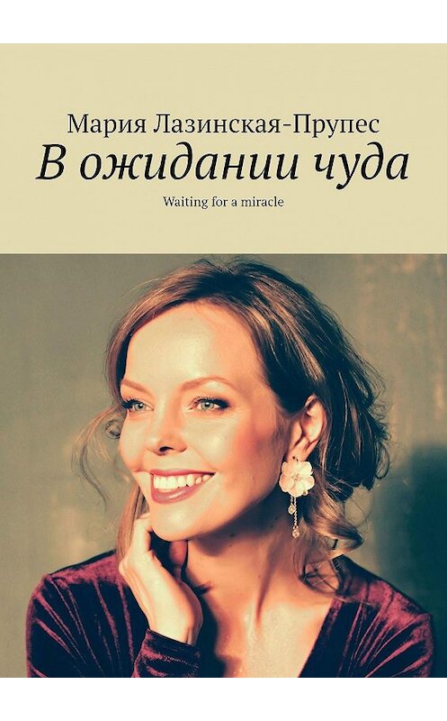 Обложка книги «В ожидании чуда. Waiting for a miracle» автора Марии Лазинская-Прупеса. ISBN 9785005026101.