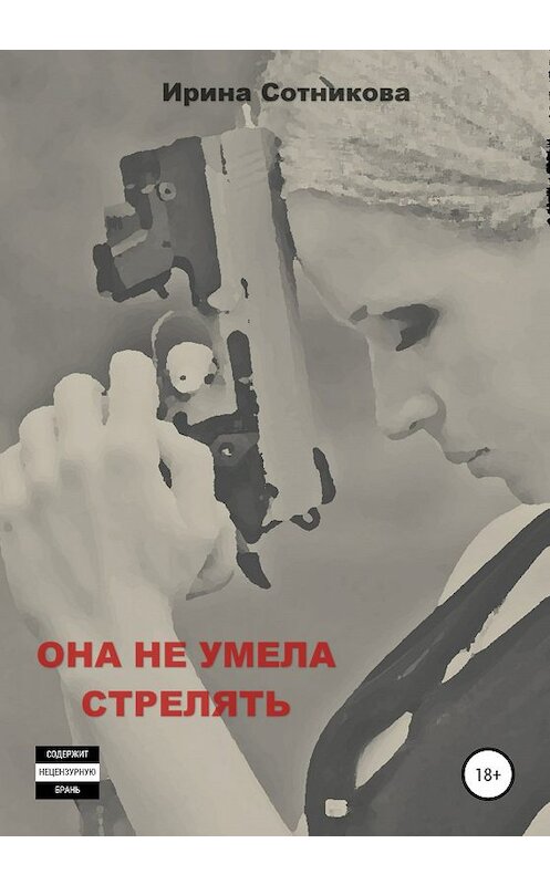 Обложка книги «Она не умела стрелять» автора Ириной Сотниковы издание 2020 года.