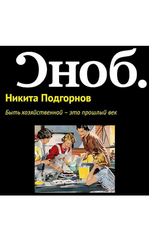 Обложка аудиокниги «Быть хозяйственной – это прошлый век» автора Никити Подгорнова.