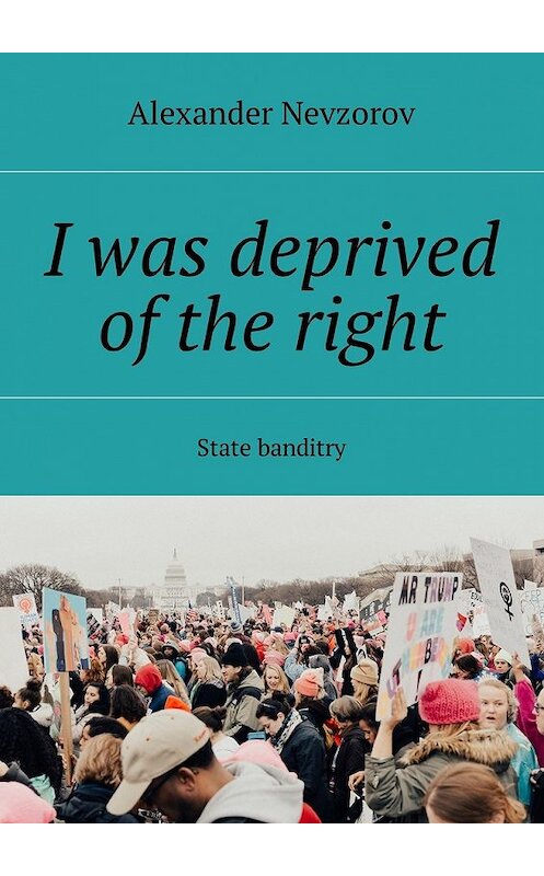 Обложка книги «I was deprived of the right. State banditry» автора Александра Невзорова. ISBN 9785449014030.