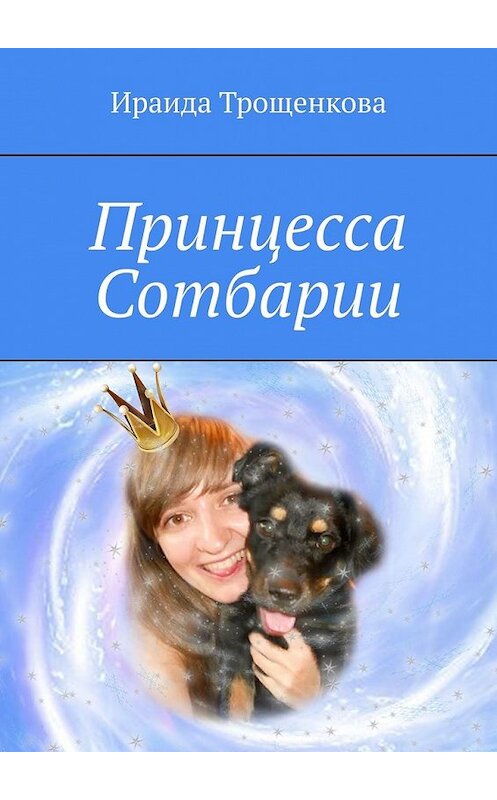 Обложка книги «Принцесса Сотбарии» автора Ираиды Трощенковы. ISBN 9785449389374.