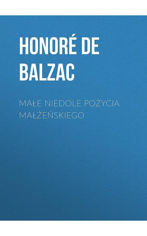 Обложка книги «Małe niedole pożycia małżeńskiego» автора Оноре Де Бальзак.