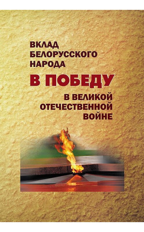 Обложка книги «Вклад белорусского народа в Победу в Великой Отечественной войне» автора Коллектива Авторова издание 2015 года. ISBN 9789850818669.