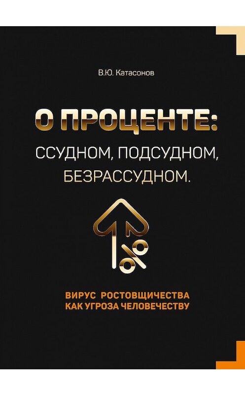 Обложка книги «О проценте: ссудном, подсудном, безрассудном. Вирус ростовщичества как угроза человечеству» автора Валентина Катасонова издание 2020 года. ISBN 9785901635889.