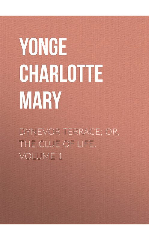 Обложка книги «Dynevor Terrace; Or, The Clue of Life.  Volume 1» автора Charlotte Yonge.
