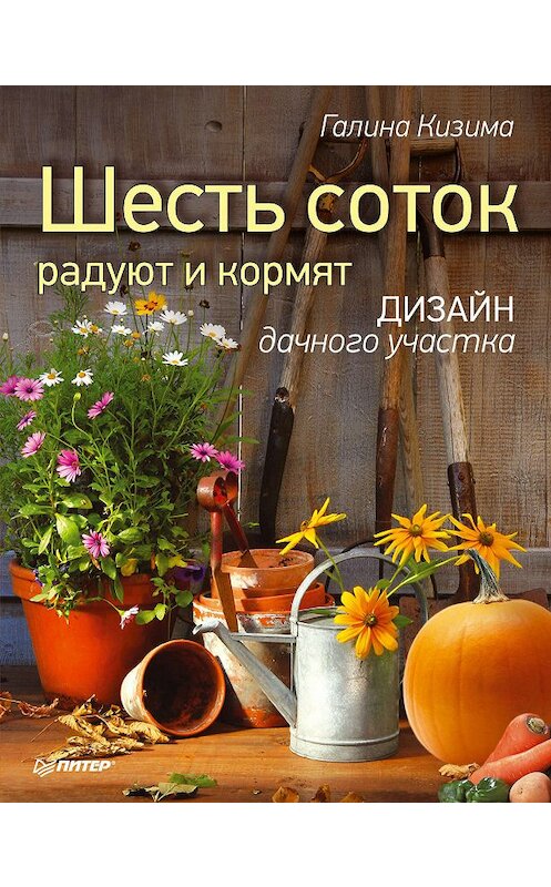 Обложка книги «Шесть соток радуют и кормят. Дизайн дачного участка» автора Галиной Кизимы издание 2011 года. ISBN 9785459004724.