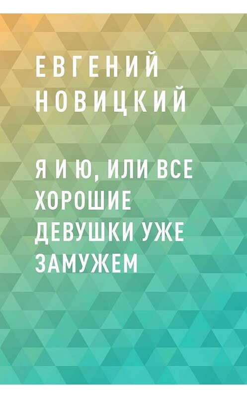 Обложка книги «Я и Ю, или Все хорошие девушки уже замужем» автора Евгеного Новицкия.